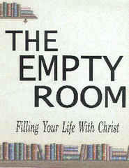 THE EMPTY ROOM--FILLING YOUR LIFE WITH CHRIST