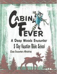 CABIN FEVER...A DEEP WOODS ENCOUNTER...5 Day VBS!
