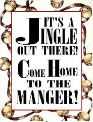 IT'S A JINGLE OUT THERE...COME HOME TO THE MANGER!