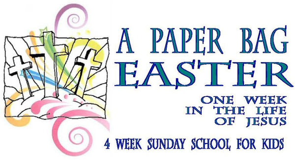 PAPER BAG EASTER . . . ONE WEEK IN THE LIFE OF JESUS...4 week Sunday School